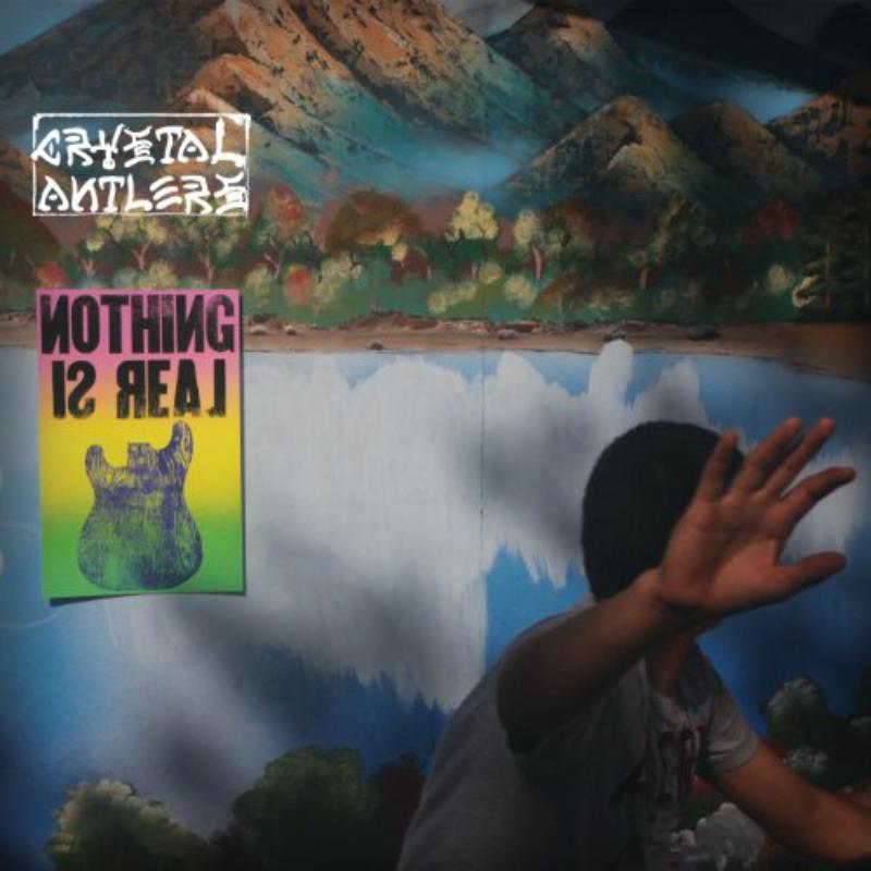Crystal Antlers - Nothing Is Real - Lp