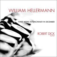 Robert Dick - William Hellermann: Three Weeks In Cincinnati In December - Cd