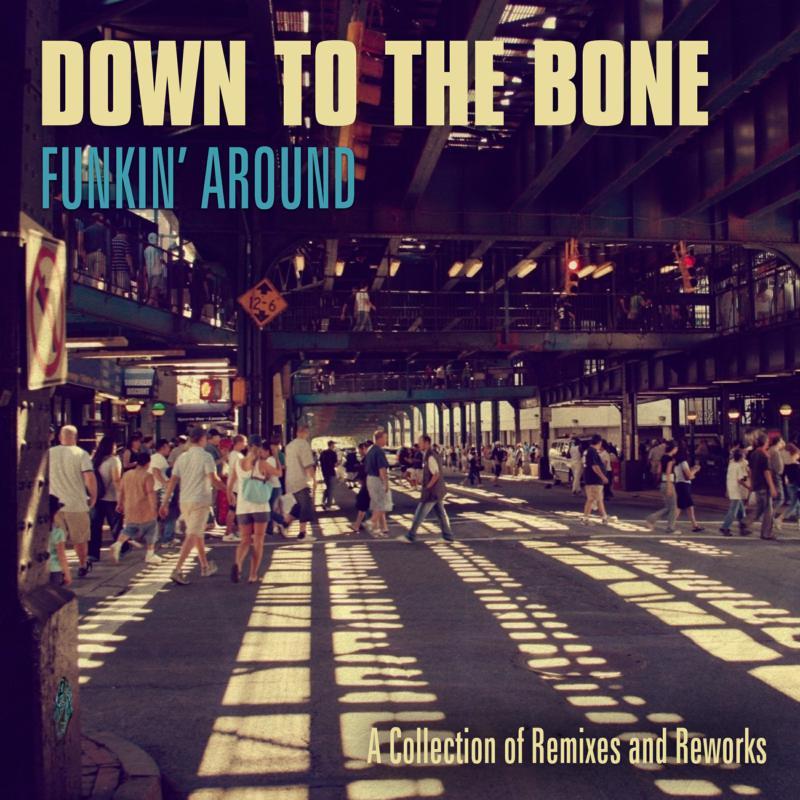 Down To The Bone - Funkin' Around: A Collection of Remixes and Reworks - Double Cd