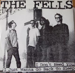 Fells - I Don't Need You / I Just Want To Go Back To Sleep - 7 Inch