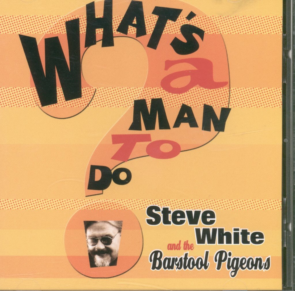 Steve White And The Barstool Pigeons - What's A Man To Do - Cd
