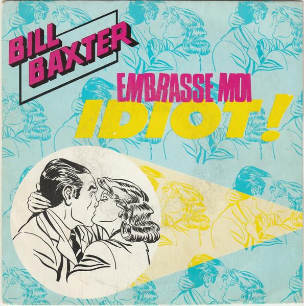 Bill Baxter - Embrasse Moi Idiot! - 7 Inch