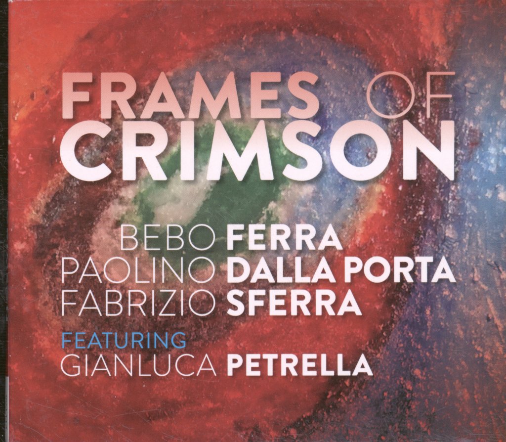 Bebo Ferra, Paolino Dalla Porta, Fabrizio Sferra Featuring Gianluca Petrella - Frames Of Crimson - Cd