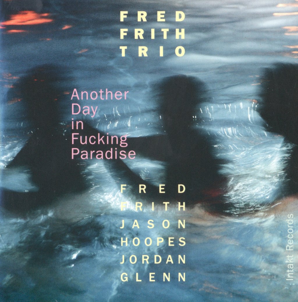 Fred Frith Trio - Another Day In F**king Paradise - Cd