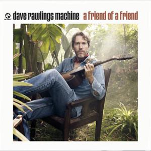 Dave Rawlings Machine - A Friend Of A Friend - Cd
