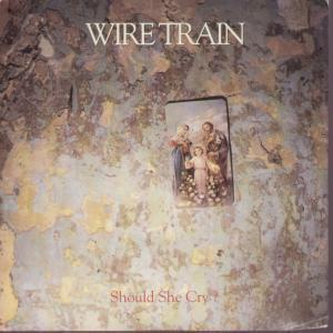 Wire Train - Should She Cry - 7 Inch