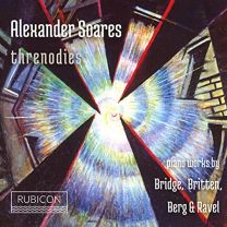 Alexander Soares: Threnodies: Piano Works By Bridge, Britten, Berg & Ravel